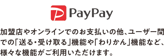 PayPay 店やオンラインでのお支払いの他、ユーザー間での「送る・受け取る」機能や「わりかん」機能など、様々な機能がご利用いただけます。