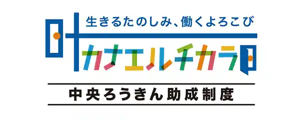 中央ろうきん助成制度“カナエルチカラ”〜生きるたのしみ、働くよろこび〜