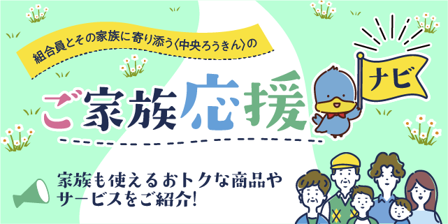 家族の利用でもっとおトクに！組合員とその家族に寄り添う〈中央ろうきん〉のご家族応援ナビ