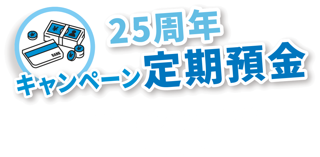 25周年キャンペーン定期預金 詳しくはこちら