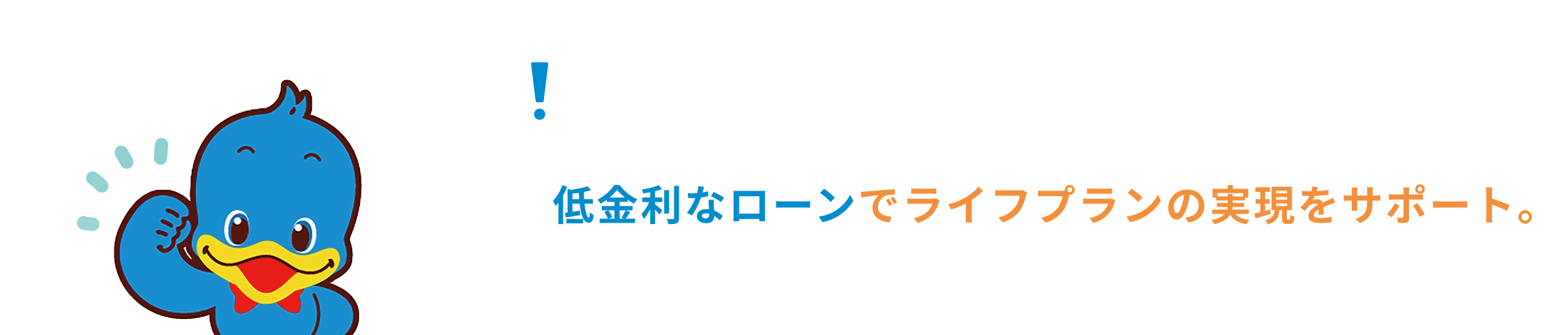 ＜ろうきん＞で“借りる”低金利なローンでライフプランの実現をサポート。