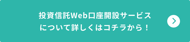 投資信託Web口座開設サービスについて詳しくはコチラから！