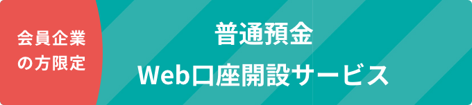 会員企業の方限定　普通預金Web口座開設サービス