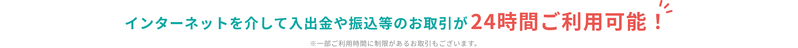 インターネットを介して入出金や振込等のお取引が24時間ご利用可能！