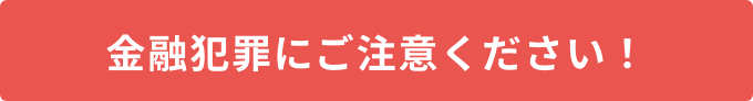 金融犯罪にご注意ください！