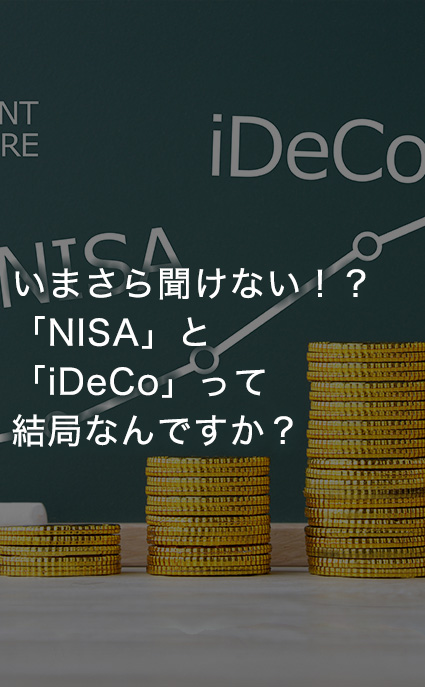 いまさら聞けない！？「NISA」と「iDeCo」って結局なんですか？